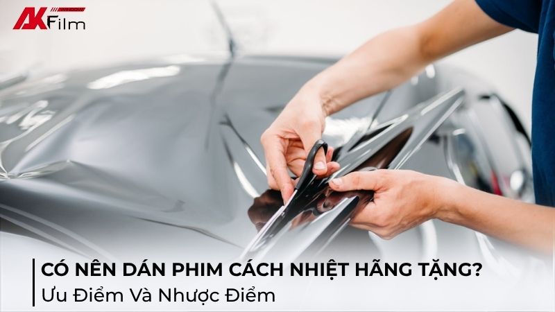 Có nên dán phim cách nhiệt hãng tặng
